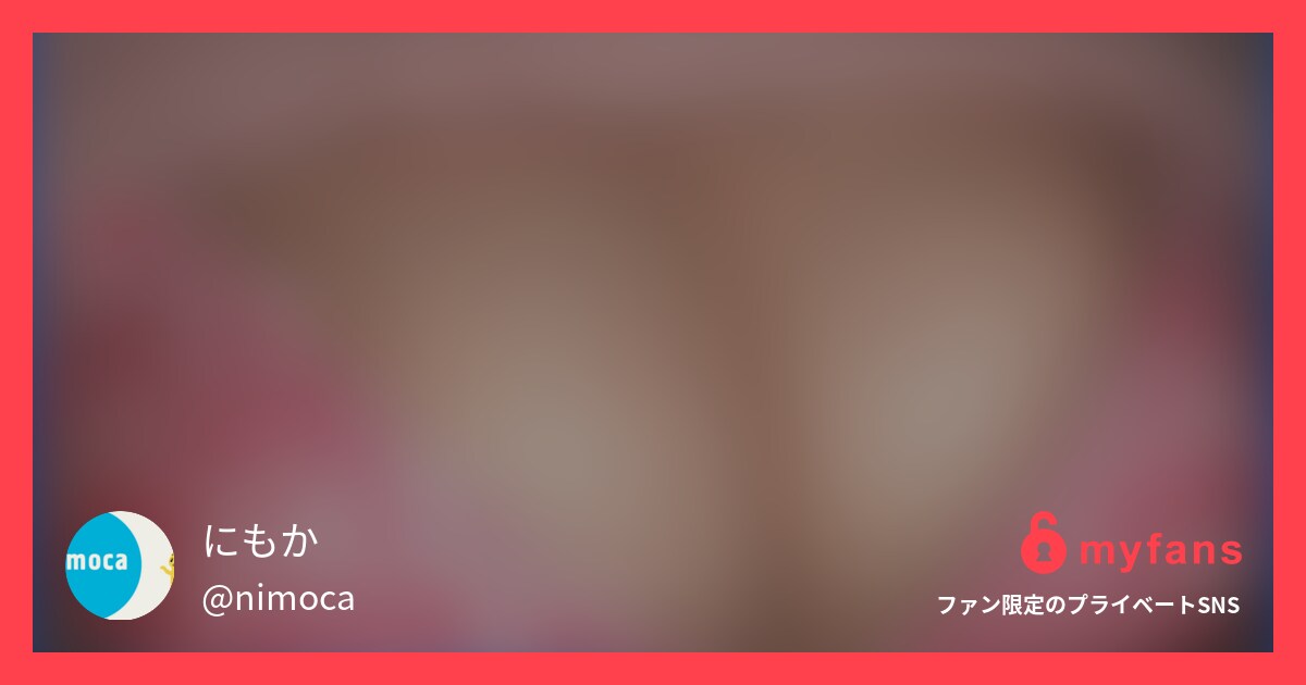 僕の○○○とのハメ撮り映像公開こち... | にもかさんのプライベートSNS | myfans(マイファンズ)