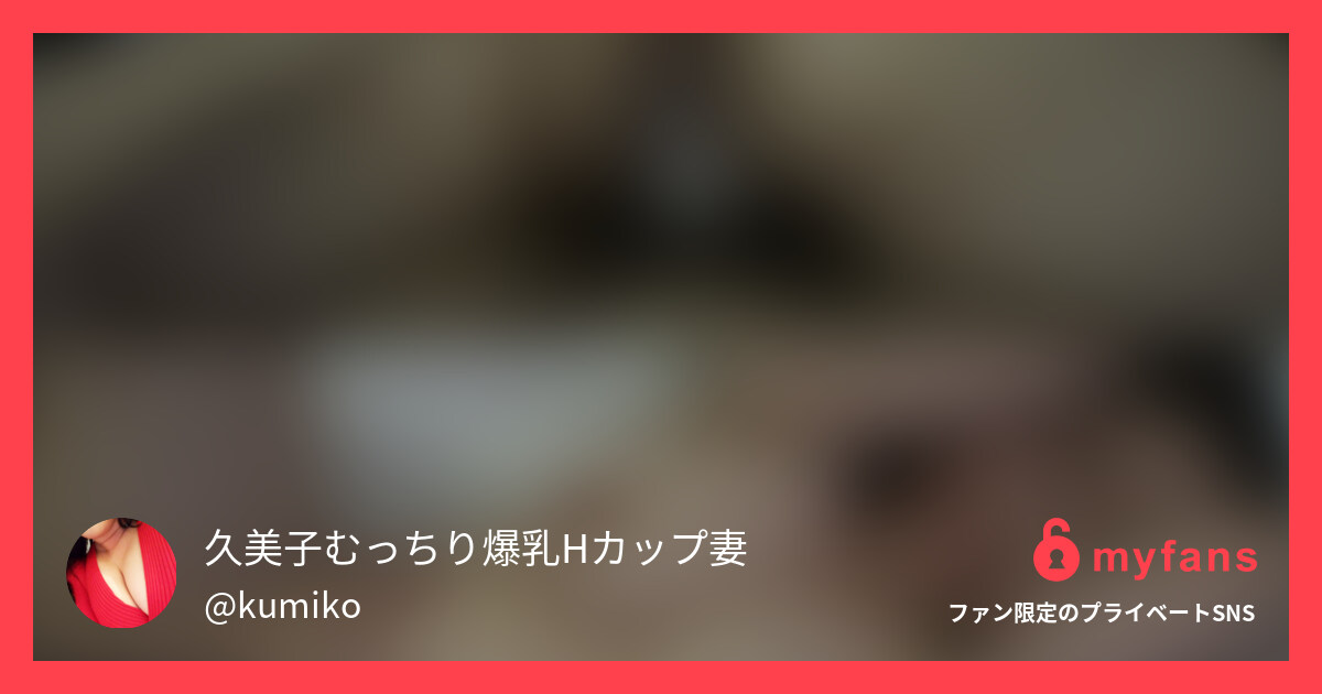 チンポ狂い 爆肉不倫ママの濃厚ご奉... | 久美子むっちり爆乳Hカップ妻's private SNS | myfans
